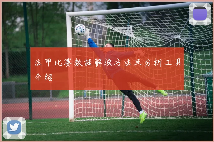 法甲比赛数据解读方法及分析工具介绍