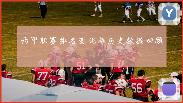 西甲联赛排名变化与历史数据回顾