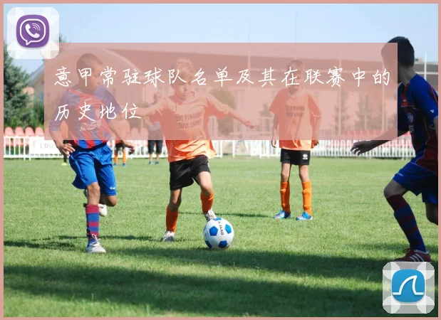 意甲常驻球队名单及其在联赛中的历史地位