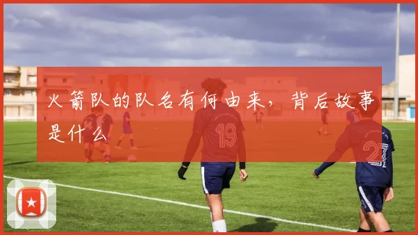 火箭队的队名有何由来，背后故事是什么