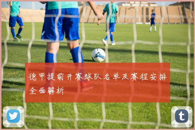 德甲提前开赛球队名单及赛程安排全面解析